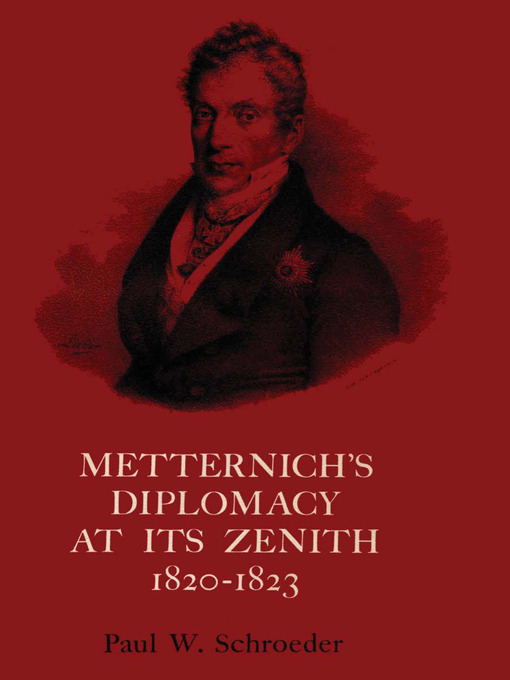 Title details for Metternich's Diplomacy at its Zenith, 1820-1823 by Paul W. Schroeder - Available